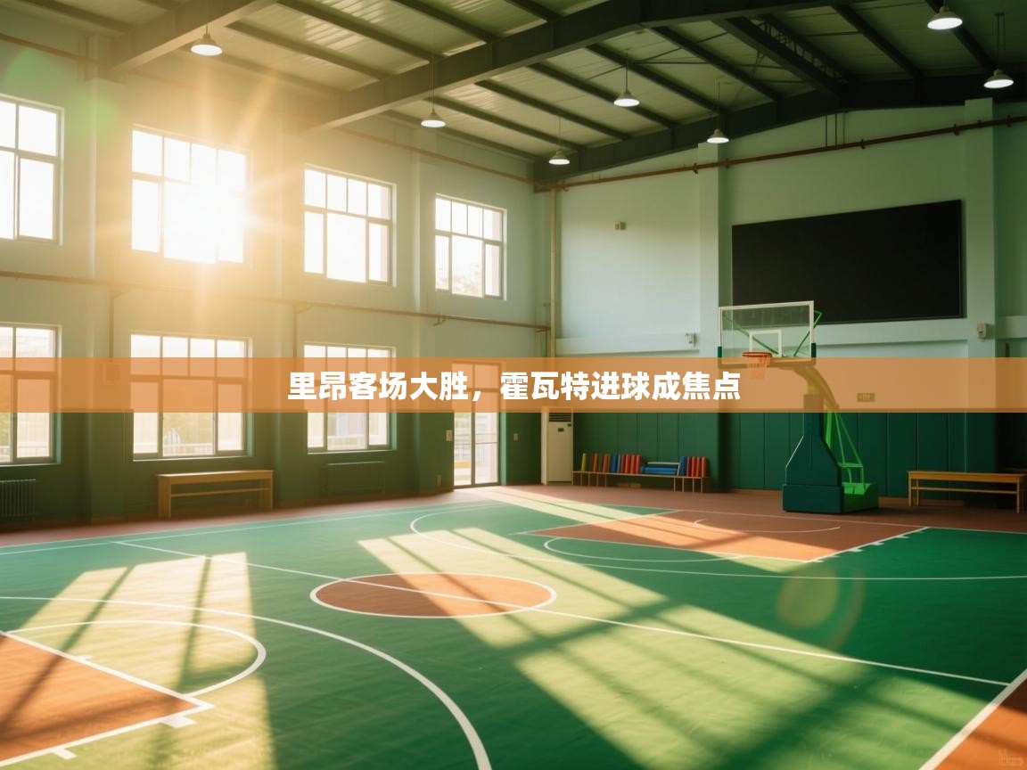 里昂客场大胜,霍瓦特进球成焦点