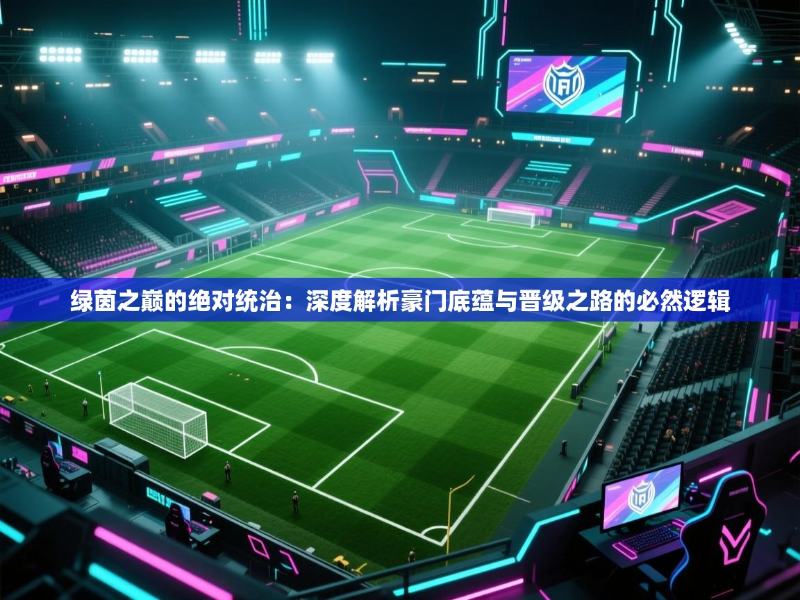 绿茵之巅的绝对统治：深度解析豪门底蕴与晋级之路的必然逻辑  第2张