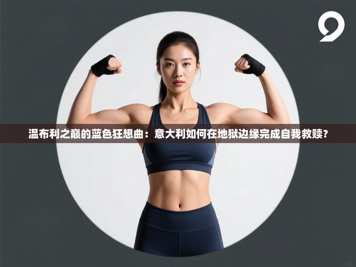 温布利之巅的蓝色狂想曲:意大利如何在地狱边缘完成自我救赎? 第2张