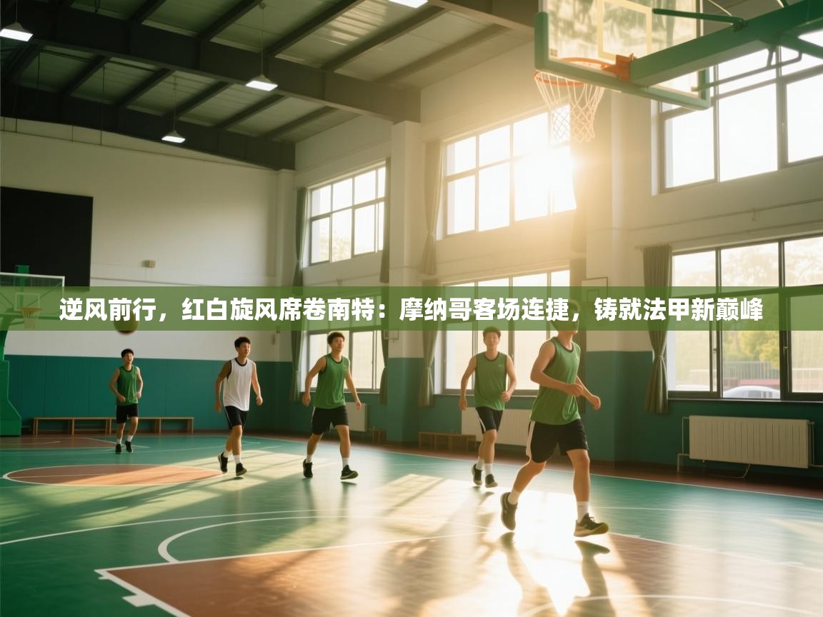 逆风前行，红白旋风席卷南特：摩纳哥客场连捷，铸就法甲新巅峰  第2张