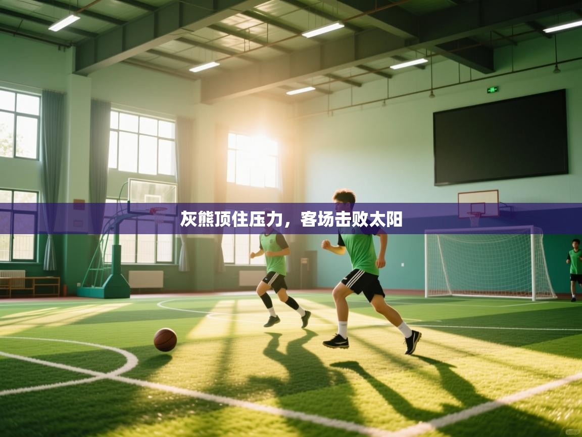 灰熊顶住压力，客场击败太阳