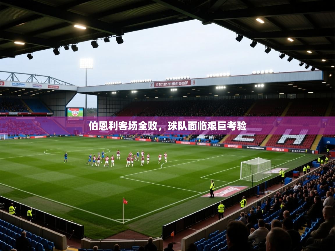 伯恩利客场全败，球队面临艰巨考验  第2张