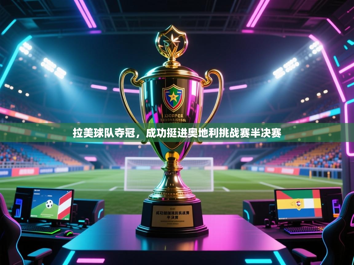 拉美球队夺冠，成功挺进奥地利挑战赛半决赛  第1张