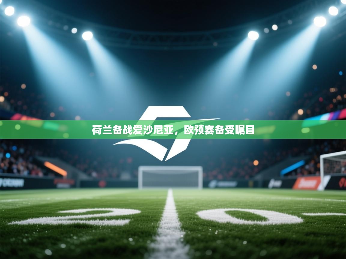 荷兰备战爱沙尼亚,欧预赛备受瞩目 第1张