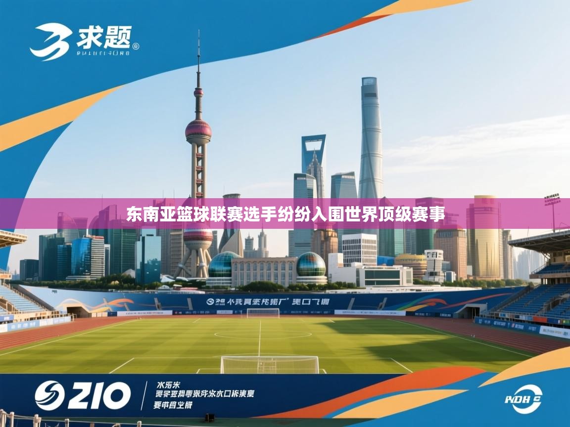 东南亚篮球联赛选手纷纷入围世界顶级赛事 第1张