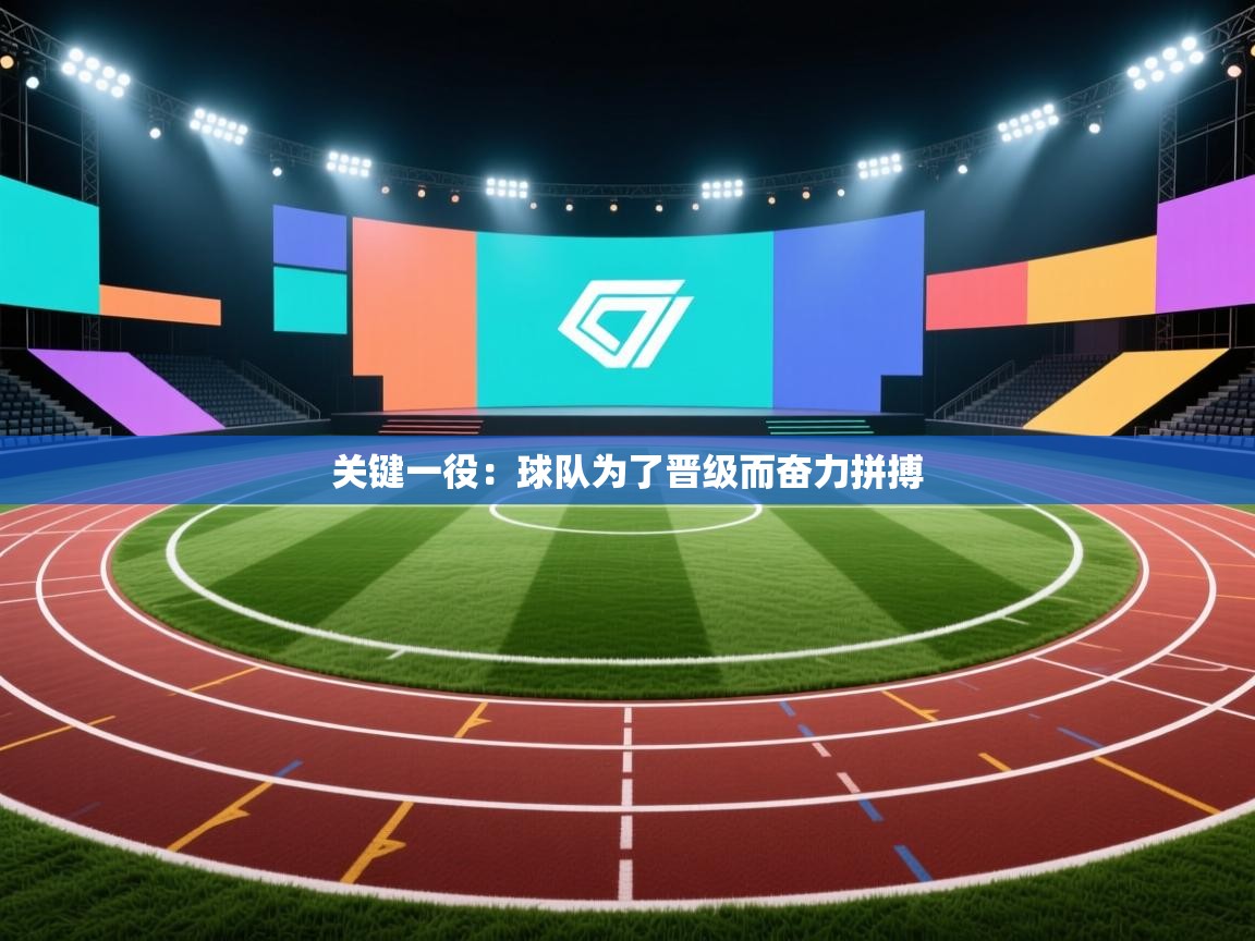 关键一役：球队为了晋级而奋力拼搏