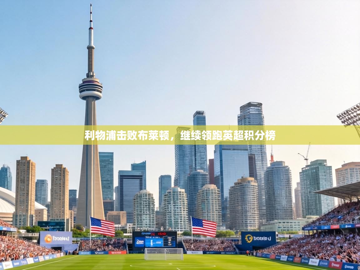 利物浦击败布莱顿,继续领跑英超积分榜 第2张