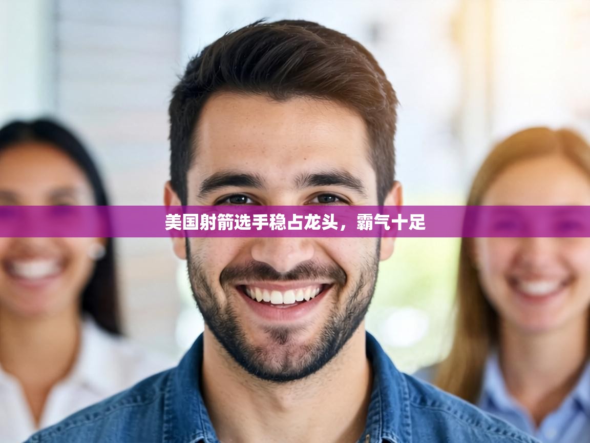 美国射箭选手稳占龙头,霸气十足 第2张